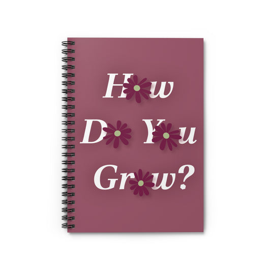 How Do You Grow? Spiral Notebook - Ruled Line